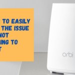 Methods to Easily Resolve the Issue of Orbi Not Connecting to Internet