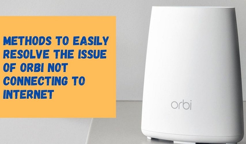 Methods to Easily Resolve the Issue of Orbi Not Connecting to Internet