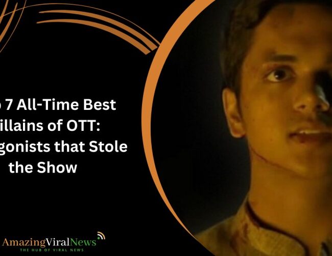 Top 7 All-Time Best Villains of OTT